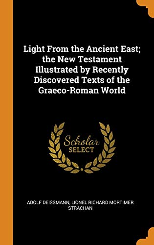Light from the Ancient East: The New Testament Illustrated by Recently Discovered Texts of the Graeco-Roman World